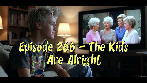 Episode 266 – The Kids Are Alright