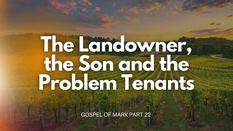 Mark, Pt 22 - The Landlord, the Son & the Problem Tenants