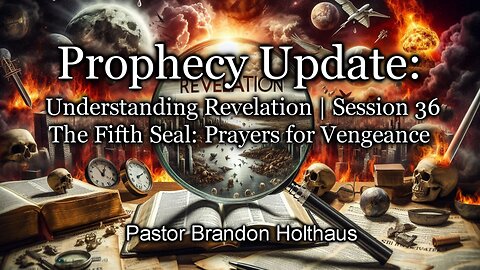 Prophecy Update: Understanding Revelation | Session 36 – The Fifth Seal: Prayers for Vengeance