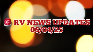 RV NEWS UPDATES 06/04/25