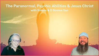 The Paranormal, Psychic Abilities & Jesus Christ with Solana & D Booma San | Jan. 16th, 2026