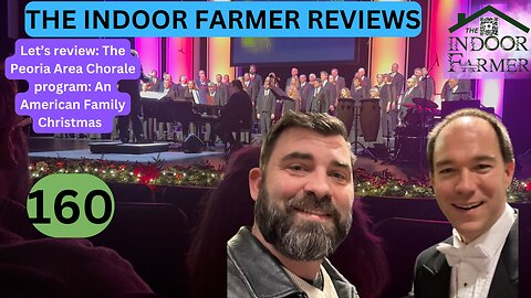 The Indoor Farmer Reviews ep 160. The Peoria Area Chorale: An American Family Christmas
