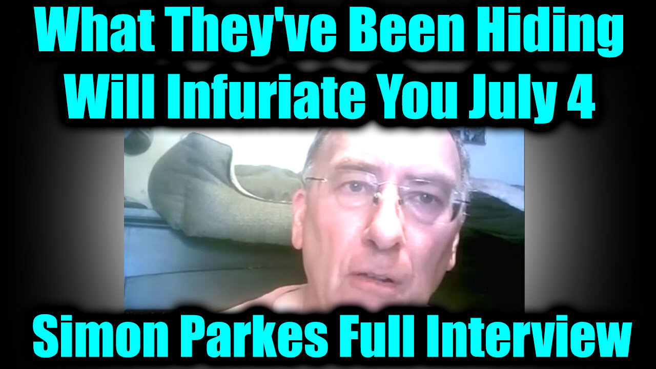 Simon Parkes Full Interview July 4 - What They've Been Hiding Will Infuriate You!