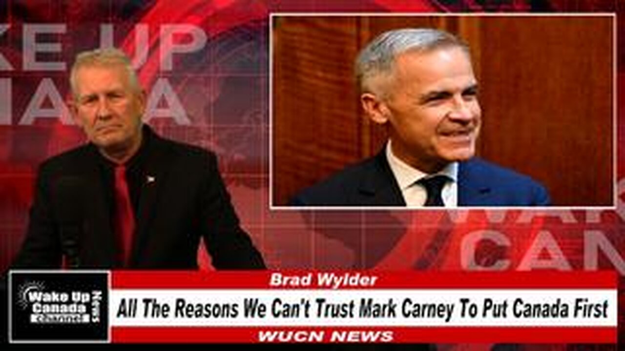 WUCN-Epi #253 - All The Reasons We Can't Trust Mark Carney To Put Canada First