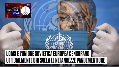 L'OMS E L'UNIONE SOVIETICA EUROPEA CENSURANO UFFICIALMENTE CHI SVELA LE NEFANDEZZE PANDEMENTICHE