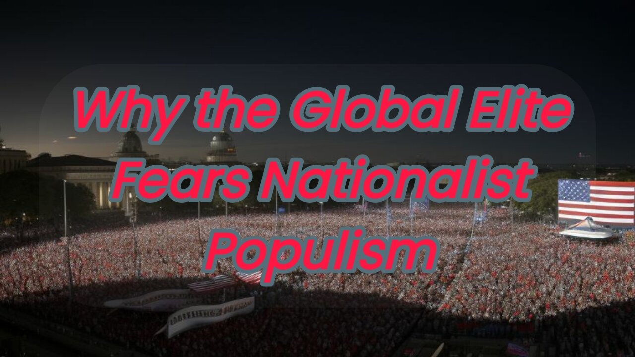Why the Global Elite Fears Nationalist Populism