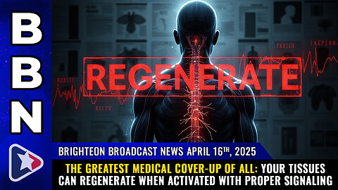 BBN, Apr 16, 2025 – The greatest medical cover-up of all: Your tissues can REGENERATE...