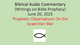 Biblical Audio Commentary – Prophetic Observations On the Israel-Iran War