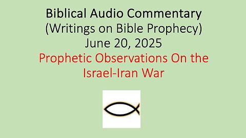 Biblical Audio Commentary – Prophetic Observations On the Israel-Iran War