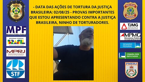 08/02/25 - PROVAS CONTRA A JUSTIÇA BRASILEIRA EM AÇÕES DE TORTURA.