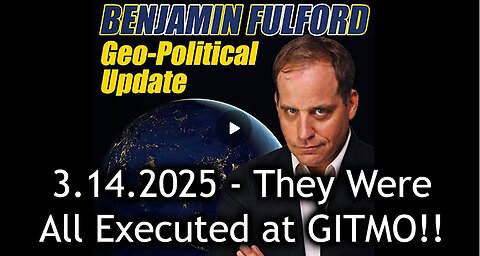 Benjamin Fulford Urgent Emergency 3.14.25 - They Were All Executed at GITMO!