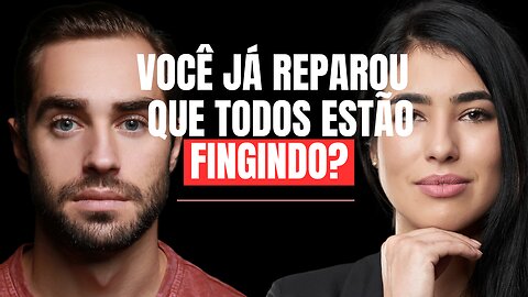 VOCÊ JÁ REPAROU QUE TODOS ESTÃO FINGINDO?