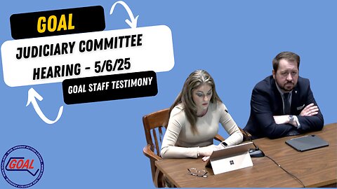 May 5th Judiciary Committee Hearing GOAL Staff Testimony