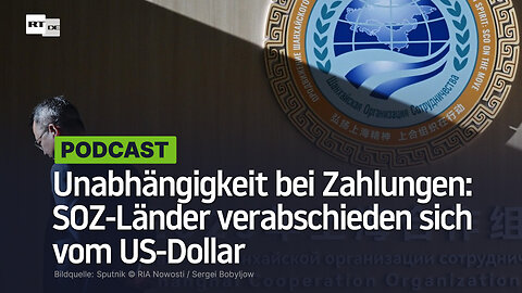 Unabhängigkeit bei Zahlungen: SOZ-Länder verabschieden sich vom US-Dollar