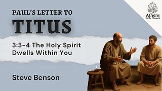 The Holy Spirit Dwells Within You | Titus 3:4-6 | Steve Benson | Athens Bible Church