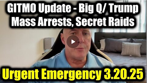 GITMO Update 3.20.25 - Big Q/ Trump Intel & Mass Arrests, Secret Raids