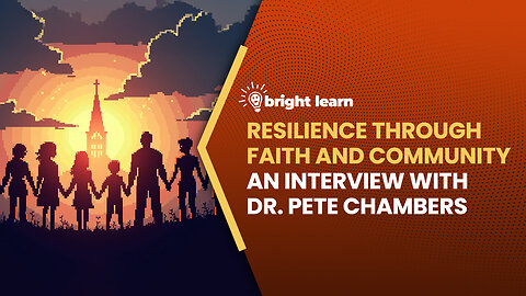 BrightLearn - Resilience Through Faith and Community, an interview with Dr. Pete Chambers