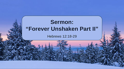 2026-02-15 “Forever Unshaken Part II” (Hebrews 12:18-29) By Pastor Seth Brickley
