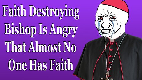 Faith Destroying Bishop Is Angry That Almost No One Has Faith