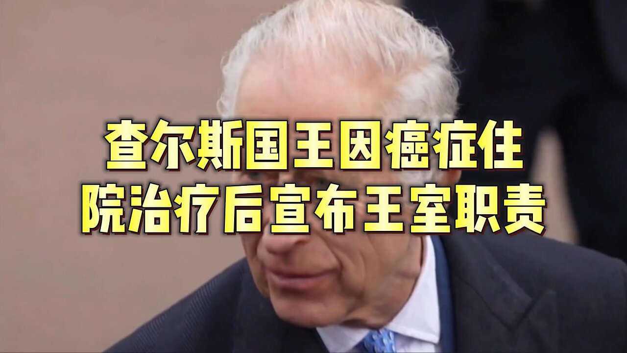 查尔斯国王因癌症住院治疗后宣布王室职责