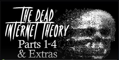 The Dead Internet Theory (Parts 1-4 & Extra's)