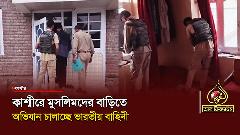 কাশ্মীরে মুসলিমদের বাড়িতে অভিযান চালাচ্ছে ভারতীয় বাহিনী || আল ফিরদাউস || Al Firdaws