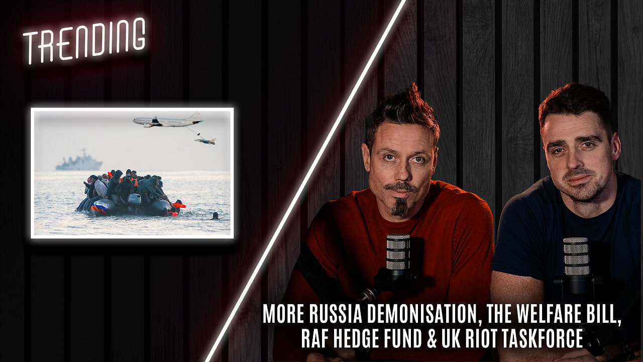 Trending: Ep120: More Russia Demonisation, The Welfare Bill, RAF Hedge Fund & UK Riot Taskforce.