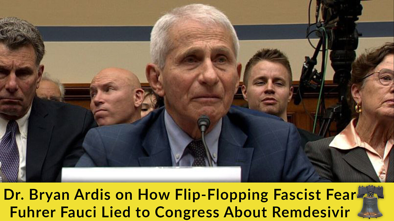 Dr. Bryan Ardis on How Flip-Flopping Fascist Fear Fuhrer Fauci Lied to Congress About Remdesivir
