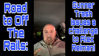 Road to Off The Rails: Gunner Trash issues a challenge to Alex Reiman!