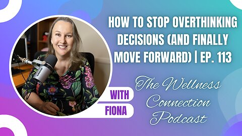 How to Stop Overthinking Decisions (and Finally Move Forward) | Ep. 113