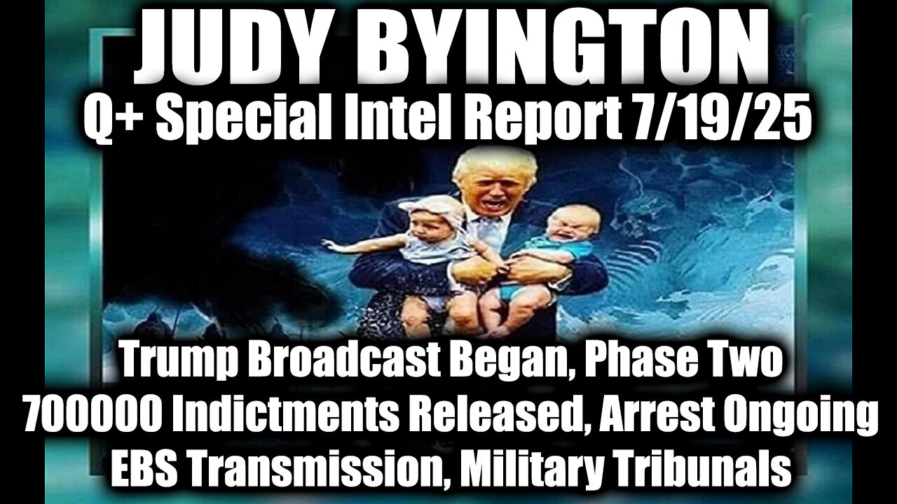 7.19.25, Trump Broadcast Began, Phase Two; 700000 Indictments Released, Arrest Ongoing; EBS Transmission, Military Tribunals