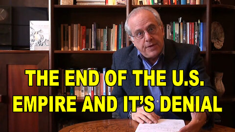 The End of the U.S. Empire and It’s Denial - And the Rise of China and BRICS
