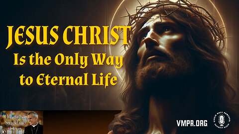20 May 25, The Bishop Strickland Hour: Jesus Christ Is the Only Way to Eternal Life