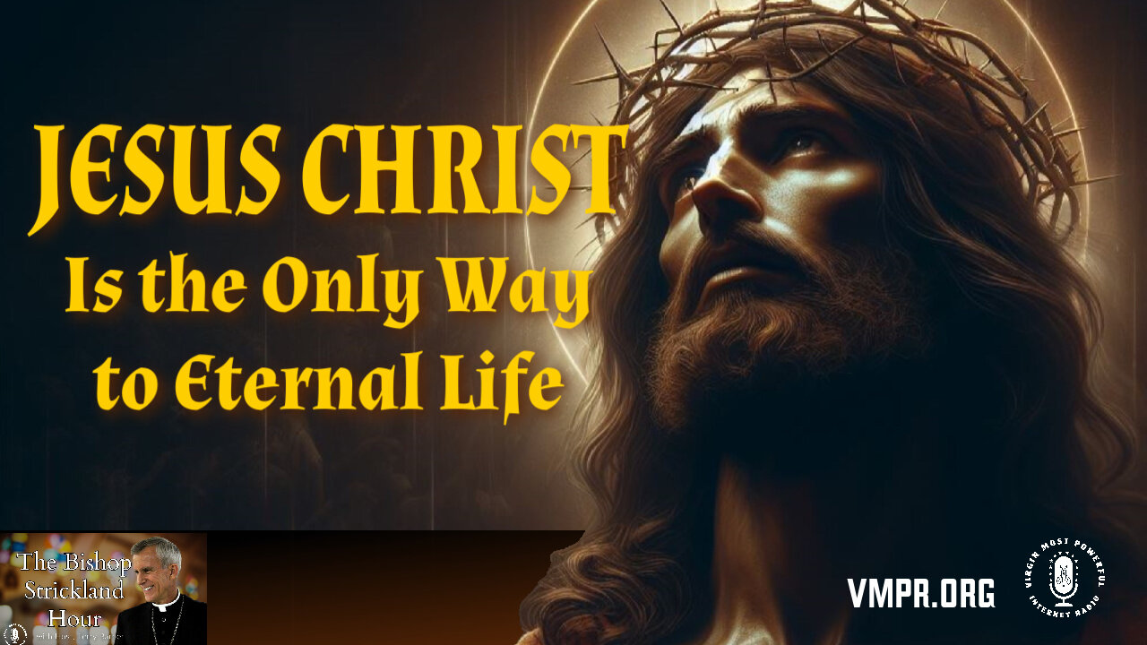 20 May 25, The Bishop Strickland Hour: Jesus Christ Is the Only Way to Eternal Life