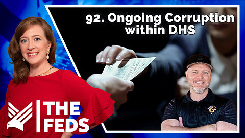 92. Ongoing Corruption within DHS | Matt Strickland | The Feds