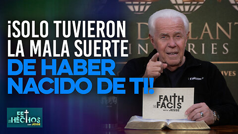 FE LOS HECHOS CON JESSE: ¡SOLO TUVIERON LA MALA SUERTE DE HABER NACIDO DE TI!