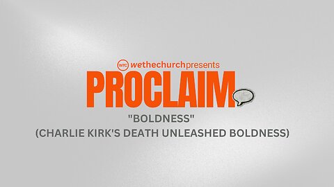 WeTheChurch Podcast | Proclaim Lesson 3 | "Boldness" (Charlie Kirk's Death Unleashed Boldness)