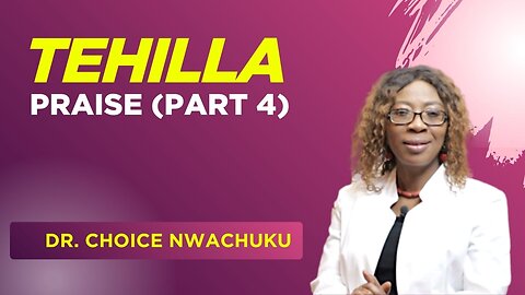 Tehillah - Praise (Part 4) | Dr. Choice Nwachuku
