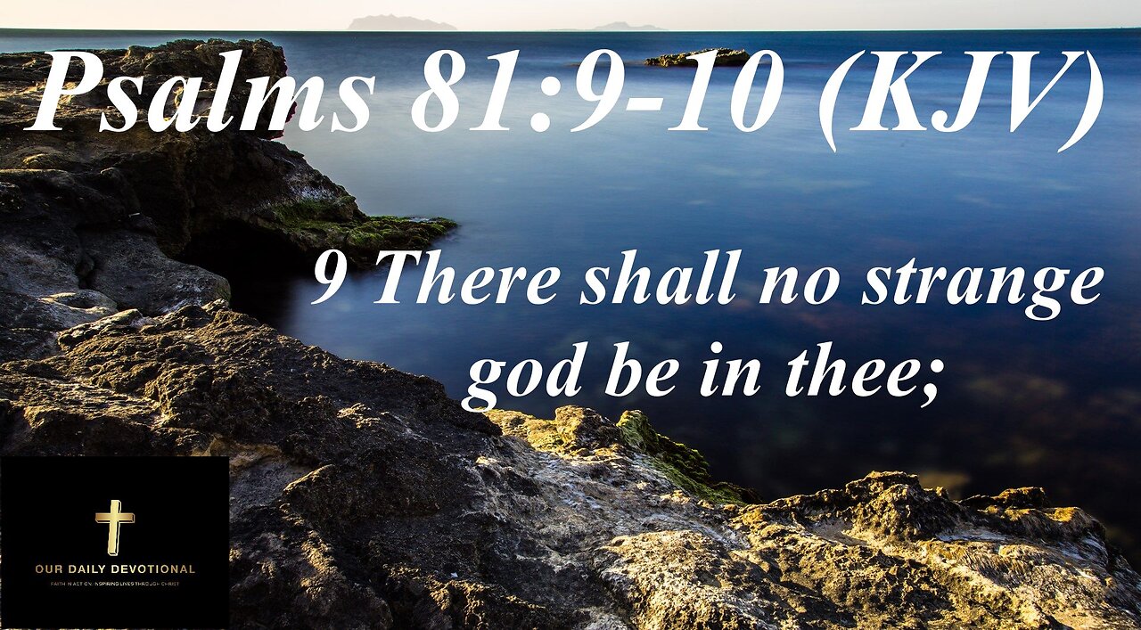 Psalms 81:9-10 (KJV), There shall no strange god be in thee;