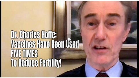 Dr. Charles Hoffe: Vaccines Have Been Used FIVE TIMES To Reduce Fertility!