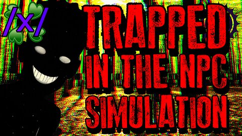Trapped in the NPC Simulation | 4chan /x/ Conspiracy Greentext Stories Thread