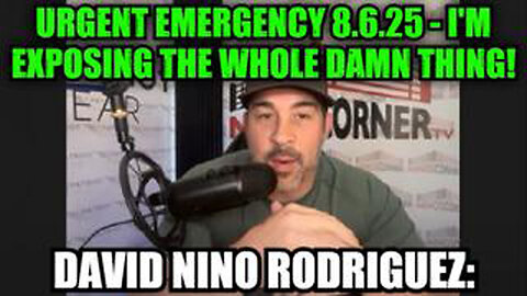DAVID NINO RODRIGUEZ: URGENT EMERGENCY 8.6.25 - I'M EXPOSING THE WHOLE DAMN THING!