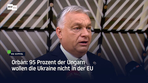 Orbán: 95 Prozent der Ungarn wollen die Ukraine nicht in der EU