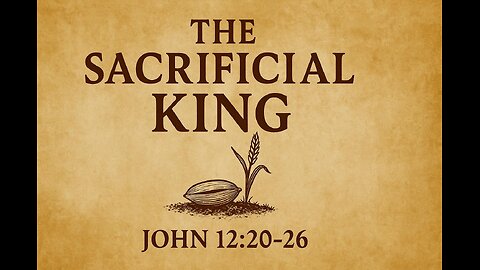 The Sacrificial King (John 12:20-26) | Sunday Morning Worship | 05-18-2025