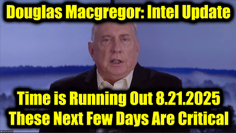 Douglas Macgregor: Time Is Running Out 8.21.2025 - These Next Few Days Are Critical!