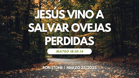 2025-03-23 – Jesús Vino a Salvar Ovejas Perdidas (Mateo 18:10-14) Pastor Ron Stone (S)