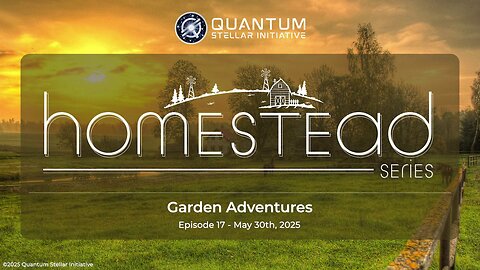 Homestead Episode 17 - Garden Adventures (May 30th, 2025)