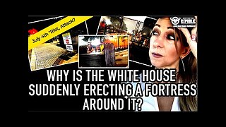 Why Is The White House Suddenly Erecting a Fortress Around It? Is Something Bad Happening July 4th?