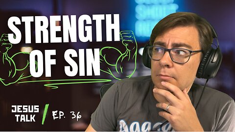 Ep. 36 - The Secret Strength of Sin | Jesus Talk Podcast