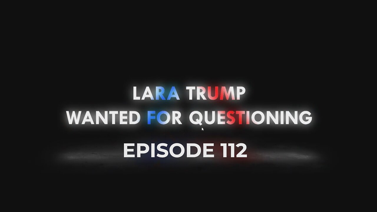 Lara Trump: Wanted For Questioning | Ep. 112 - 4/30/25